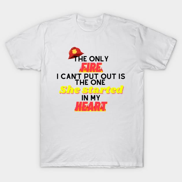 The Only Fire I Can't Put Out Firefighter Husband Gift T-Shirt by Lab Of Creative Chaos